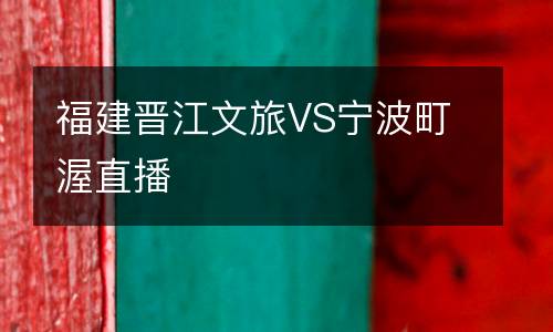 福建晋江文旅VS宁波町渥直播